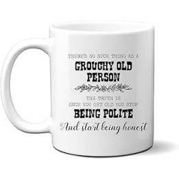 No Such Thing as a Grouchy Old Person You Just Stop Being Polite Mug, Funny Cup